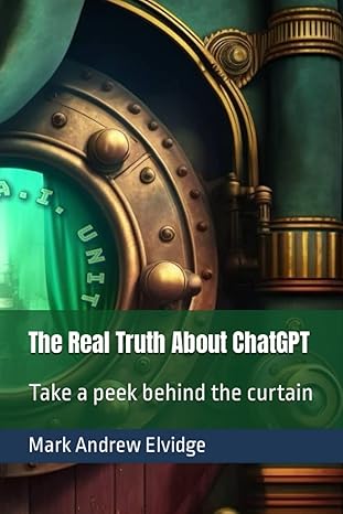 the real truth about chatgpt 1st edition mark andrew elvidge b0bzfnyyhv, 979-8388560032