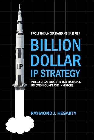 billion dollar ip strategy intellectual property for tech ceos unicorn founders and investors 1st edition