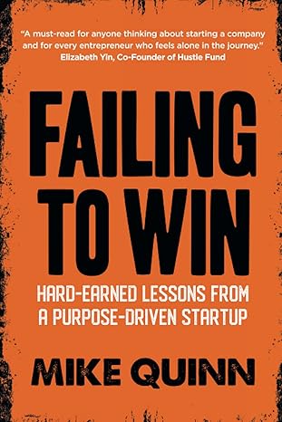 failing to win hard earned lessons from a purpose driven start up 1st edition mike quinn b09bghyvvm,