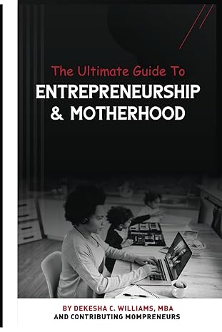 the ultimate guide to entrepreneurs and motherhood 1st edition dekesha c williams b0cysch846, 979-8879476552