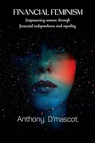 financial feminism empowering women through financial independence and equality 1st edition anthony d'mascot