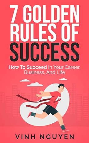 7 golden rules of success how to succeed in your career business and life 1st edition vinh nguyen b0bj4zgxtv,