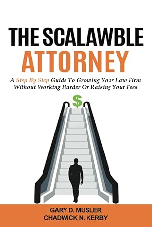 the scalawble attorney a step by step guide to growing your law firm without working harder or raising your