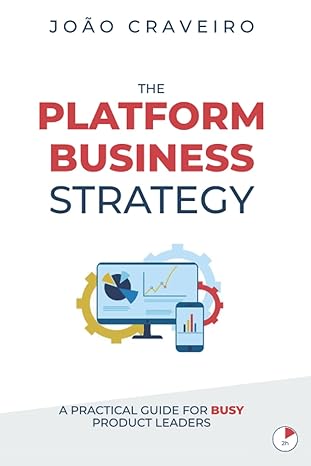 the platform business strategy a practical guide for busy product leaders 1st edition joao craveiro