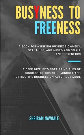 busyness to freeness a deep dive into core principles of successful business mindset and putting the business