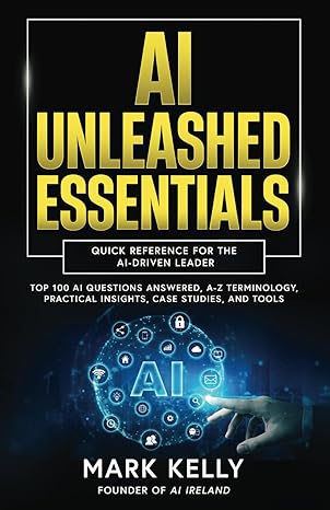 ai unleashed essentials quick reference for the ai driven leader top 100 ai questions answered a z