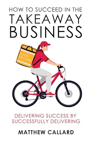 how to succeed in the takeaway business delivering success by successfully delivering 1st edition matthew