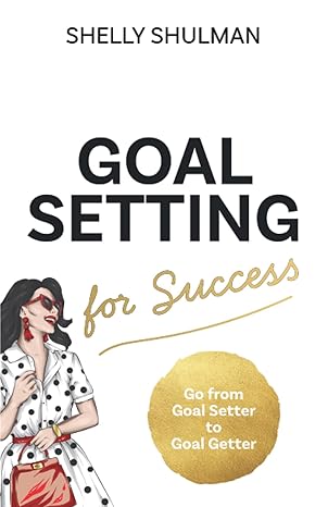 goal setting for success go from goal setter to goal getter 1st edition shelly shulman b0bcw9j5yc,