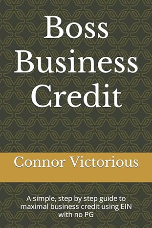 boss business credit a simple step by step guide to maximal business credit using ein with no pg 1st edition