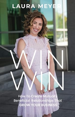 win win how to create mutually beneficial relationships that grow your business 1st edition laura meyer