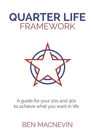 quarter life framework a guide for your 20s and 30s to achieve what you want in life 1st edition ben macnevin
