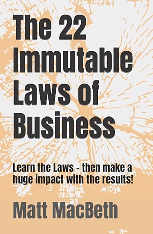 the 22 immutable laws of business learn the laws then make a huge impact with the results 1st edition matt