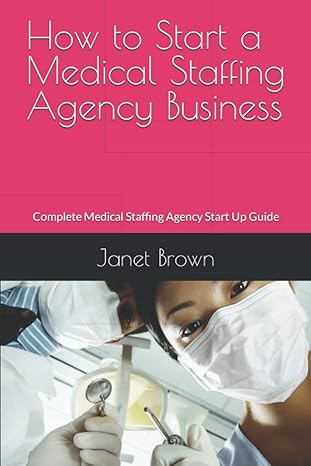 how to start a medical staffing agency business complete medical staffing agency start up guide 1st edition