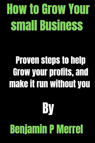 how to grow your small business proven steps to help grow your profits and make it run without you 1st