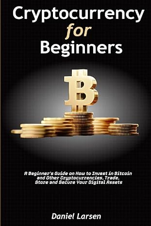cryptocurrency for beginners 2021 a beginners guide on how to invest in bitcoin and other cryptocurrencies