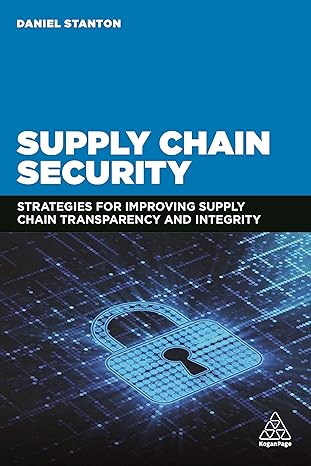 supply chain security strategies for improving supply chain transparency and integrity 1st edition daniel