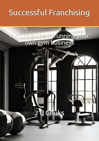 successful franchising a quick guide to running your own gym business 1st edition j c chuks b0cvcgk2vz,