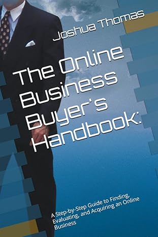 the online business buyers handbook a step by step guide to finding evaluating and acquiring an online