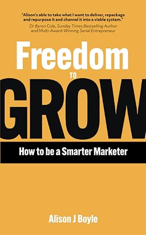 freedom to grow how to be a smarter marketer 1st edition alison j boyle b0blft3p4k, 979-8359922111