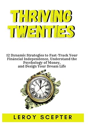 thriving twenties 12 dynamic strategies to fast track your financial independence understand the psychology