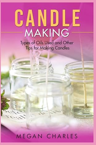 candle making types of oils used and other tips for making candles 1st edition megan charles b0c1j9zp5l,