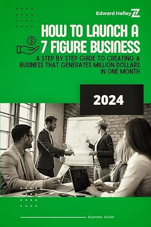 how to launch a 7 figure business a step by step guide to creating a business that generates million dollars