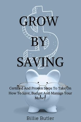 grow by saving certified and proven steps to take on how to save budget and manage your money 1st edition