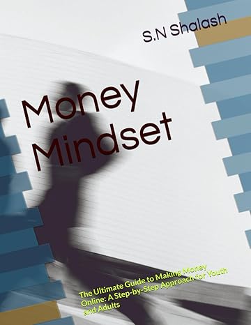 money mindset the ultimate guide to making money online a step by step approach for youth and adults 1st