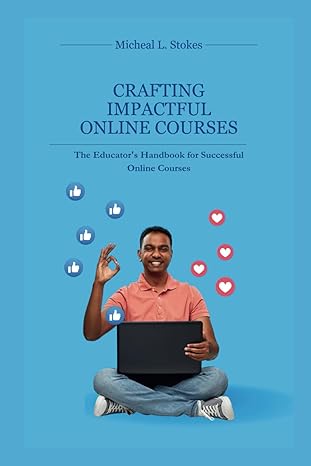 crafting impactful online courses the educators handbook for successful online courses 1st edition micheal l