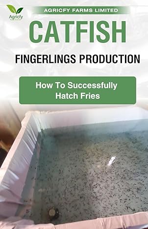 catfish fingerlings production how to successfully hatch fries 1st edition agricfy farms limited b0css2vfg3,