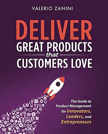 deliver great products that customers love the guide to product management for innovators leaders and