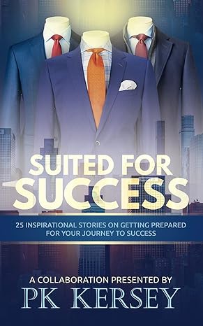 suited for success 25 inspirational stories on getting prepared for your journey to success 1st edition pk