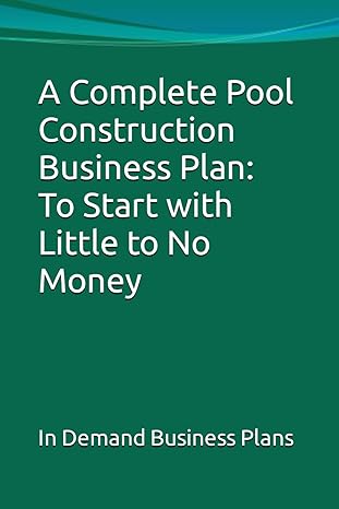 a complete pool construction business plan to start with little to no money 1st edition in demand business