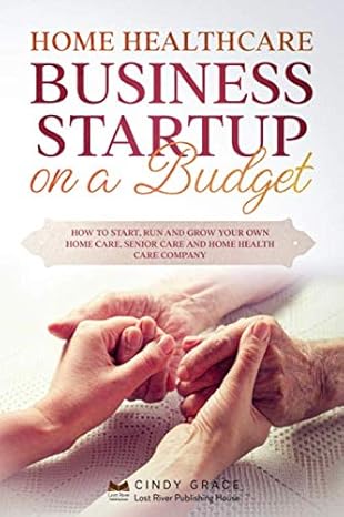 home healthcare business startup on a budget how to start run and grow your own home care senior care and