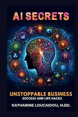 ai secrets for unstoppable business success and life hacks 1st edition katharine loucaidou m ed b0ct39j8w5,