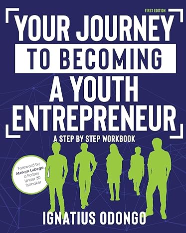 your journey to becoming a youth entrepreneur your step by step workbook 1st edition ignatius odongo