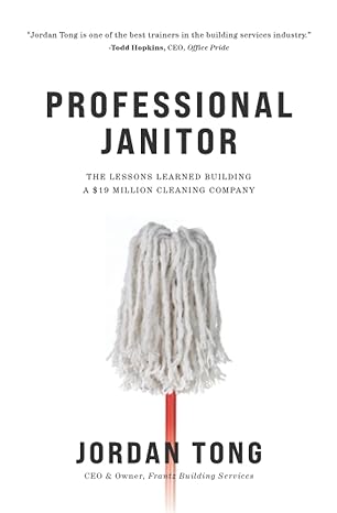 professional janitor the lessons learned building a $19 million cleaning company 1st edition jordan tong