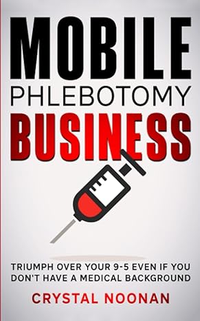 mobile phlebotomy business triumph over your 9 5 even if you dont have a medical background 1st edition