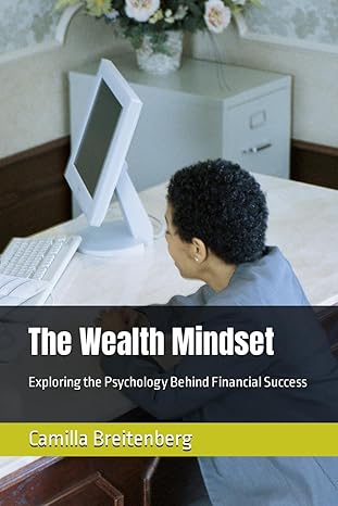 the wealth mindset exploring the psychology behind financial success 1st edition camilla breitenberg