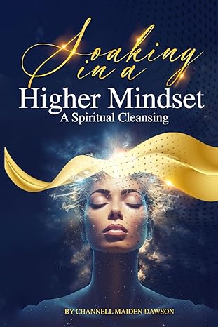soaking in a higher mindset a spiritual cleansing 1st edition channell maiden dawson b0ctkgy1vh