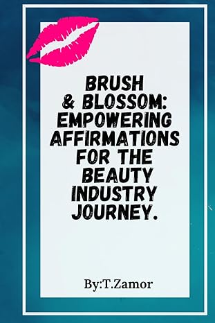 brush and blossom empowering affirmations for the beauty industry journey 1st edition mrs t zamor b0ctd7yd5q,