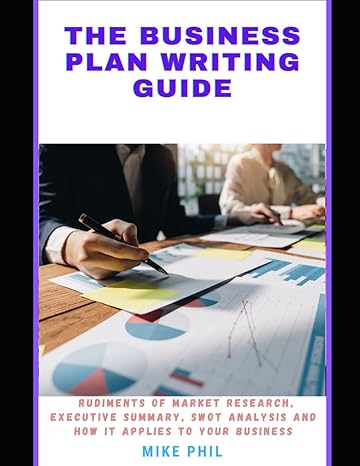 the business plan writing guide learn the rudiments of market research executive summary swot analysis and