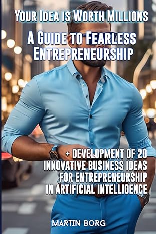your idea is worth millions a guide to fearless entrepreneurship 1st edition martin borg b0ctbpmmyw,