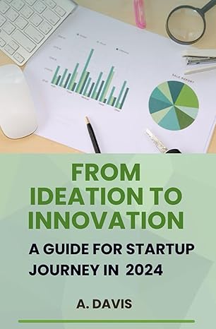from ideation to innovation a guide for startup journey in 2024 1st edition ash davis b0ctbsz6pn,