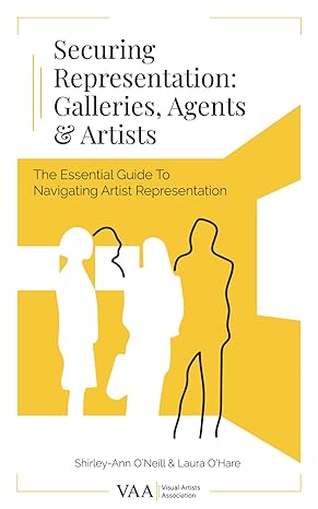 securing representation galleries agents and artists the essential guide to navigating artist representation