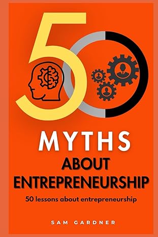 50 myths about entrepreneurship 50 lessons about entrepreneurship 1st edition sam gardner b0cth6rk5k,