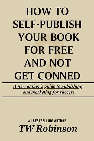 how to self publish your book for free and not get conned 1st edition tw robinson b09sby5gb2, 979-8415558537