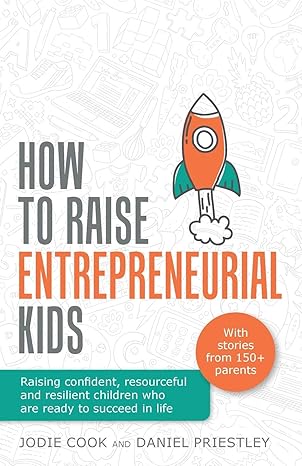 how to raise entrepreneurial kids raising confident resourceful and resilient children who are ready to