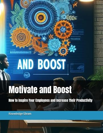 motivate and boost how to inspire your employees and increase their productivity 1st edition knowledge gleam