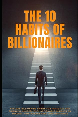 the 10 habits of billionaires powerful lessons in personal change 1st edition zied ilahi b0ct3fn3sh,